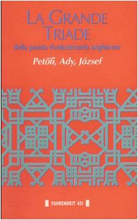 La Grande Triade Della Poesia Rivoluzionaria Ungherese