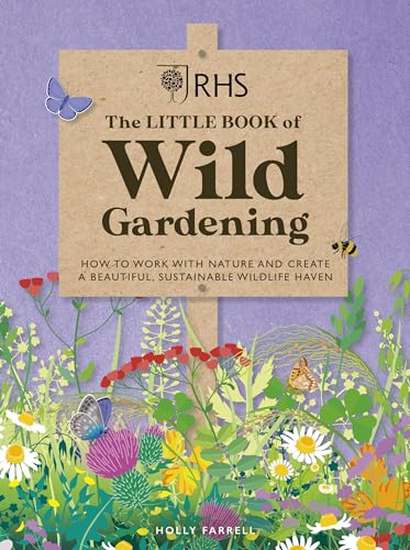 Rhs The Little Book Of Wild Gardening: How To Work With Nature To Create A Beautiful Wildlife Haven