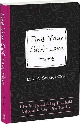 Find Your Self-Love Here: A Creative Journal To Help Teens Build Confidence And Embrace Who They Are